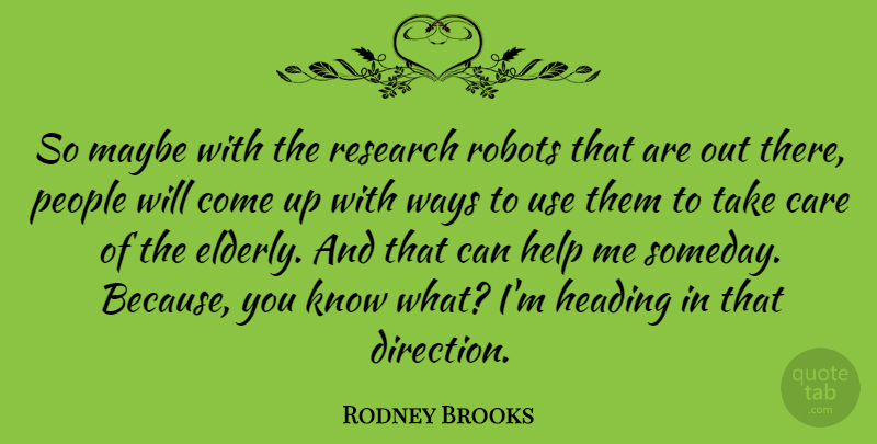 Rodney Brooks Quote About Heading, Maybe, People, Robots, Ways: So Maybe With The Research...
