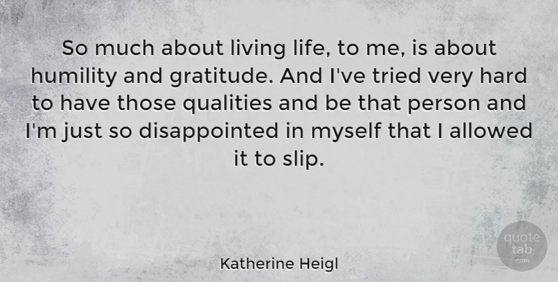 Katherine Heigl Quote About Gratitude, Live Life, Humility: So Much About Living Life...