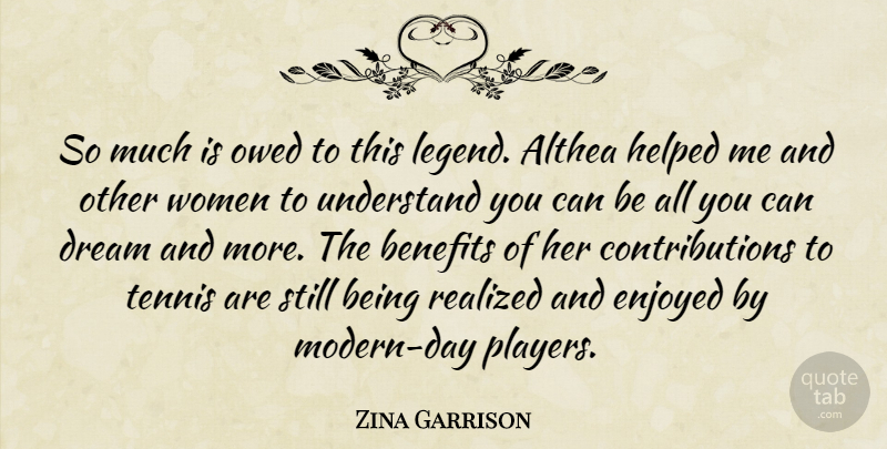 Zina Garrison Quote About Benefits, Dream, Enjoyed, Helped, Owed: So Much Is Owed To...