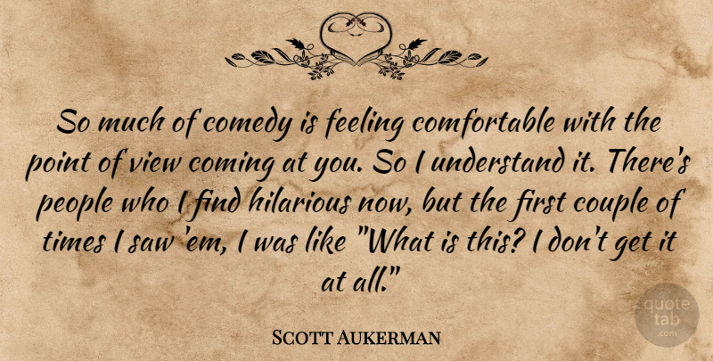 Scott Aukerman Quote About Couple, Views, People: So Much Of Comedy Is...