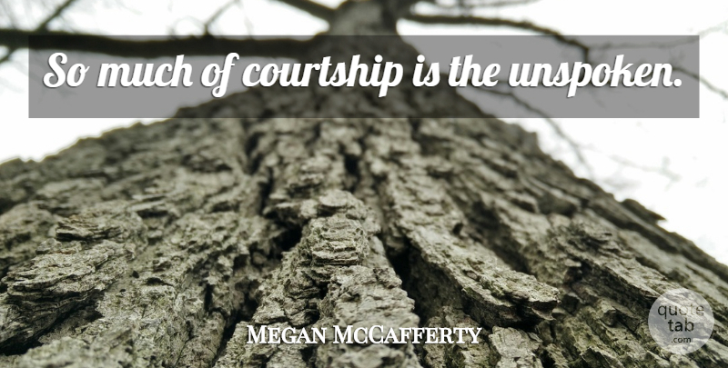 Megan McCafferty Quote About Courtship, Unspoken: So Much Of Courtship Is...