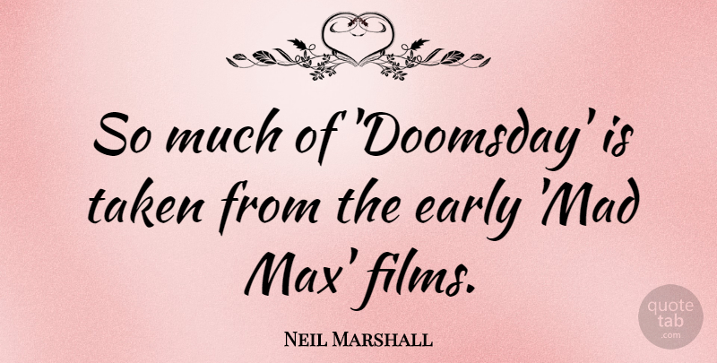 Neil Marshall Quote About Early, Taken: So Much Of Doomsday Is...