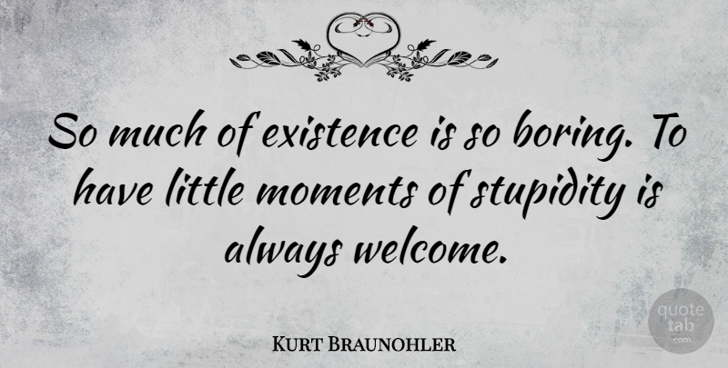 Kurt Braunohler Quote About Existence: So Much Of Existence Is...