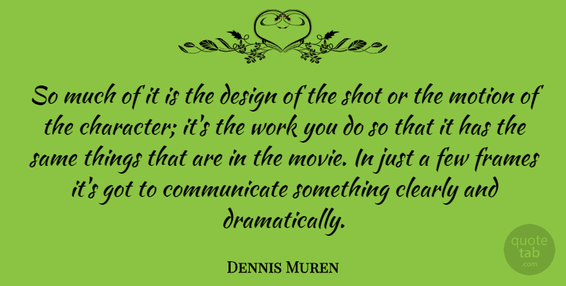 Dennis Muren Quote About American Artist, Clearly, Design, Few, Frames: So Much Of It Is...
