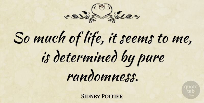 Sidney Poitier Quote About Determined, Randomness, Seems: So Much Of Life It...