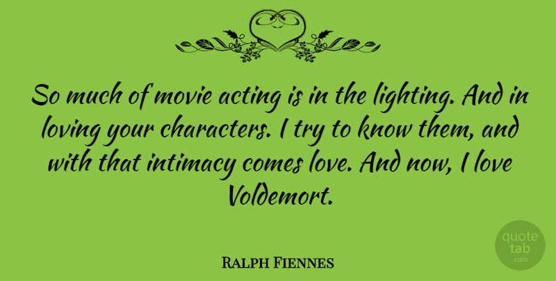 Ralph Fiennes Quote About Character, Trying, Acting: So Much Of Movie Acting...