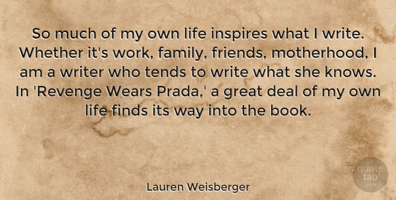 Lauren Weisberger Quote About Deal, Family, Finds, Great, Inspires: So Much Of My Own...