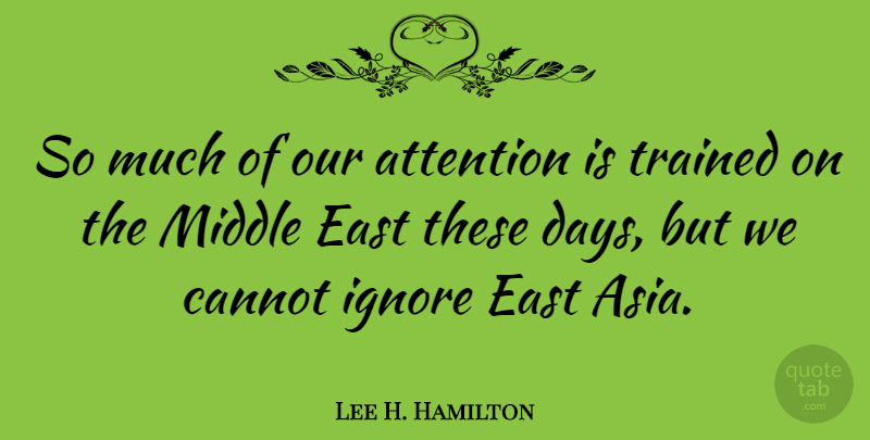 Lee H. Hamilton Quote About Attention, Asia, Middle East: So Much Of Our Attention...