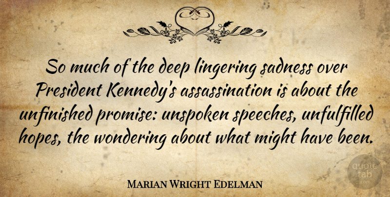 Marian Wright Edelman Quote About Sadness, President Kennedys Assassination, Promise: So Much Of The Deep...