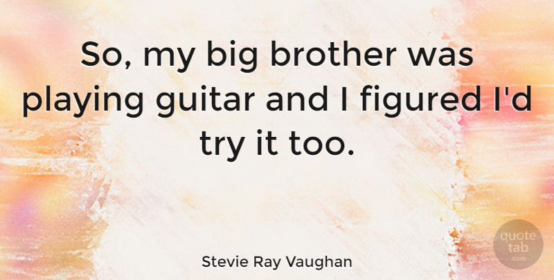 Stevie Ray Vaughan Quote About Brother, Guitar, Trying: So My Big Brother Was...