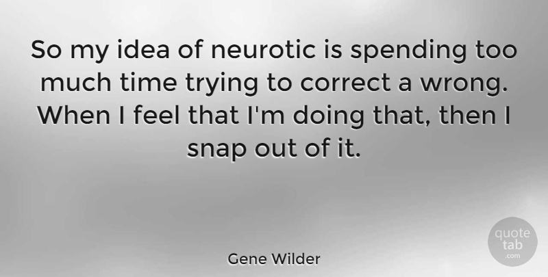 Gene Wilder Quote About Ideas, Trying, Too Much: So My Idea Of Neurotic...