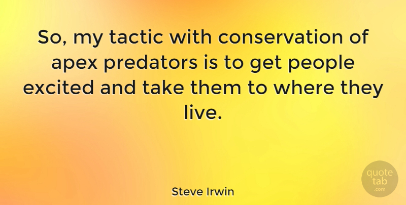 Steve Irwin Quote About People, Tactics, Predator: So My Tactic With Conservation...