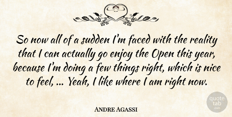 Andre Agassi Quote About Enjoy, Faced, Few, Nice, Open: So Now All Of A...