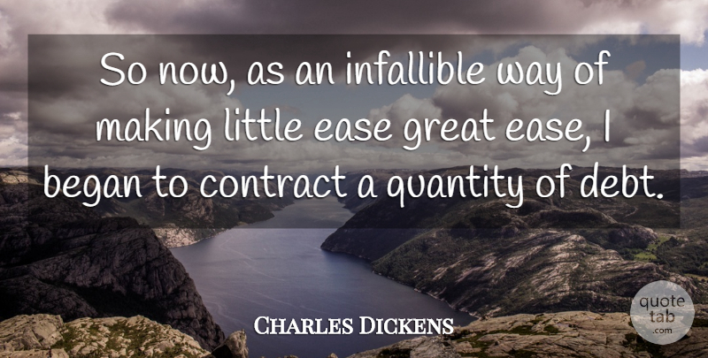 Charles Dickens Quote About Began, Contract, Debt, Ease, Great: So Now As An Infallible...