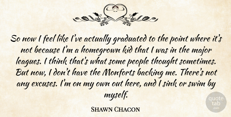 Shawn Chacon Quote About Backing, Graduated, Homegrown, Kid, Major: So Now I Feel Like...