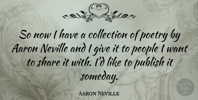 Aaron Neville Quote About Giving, People, Want: So Now I Have A...