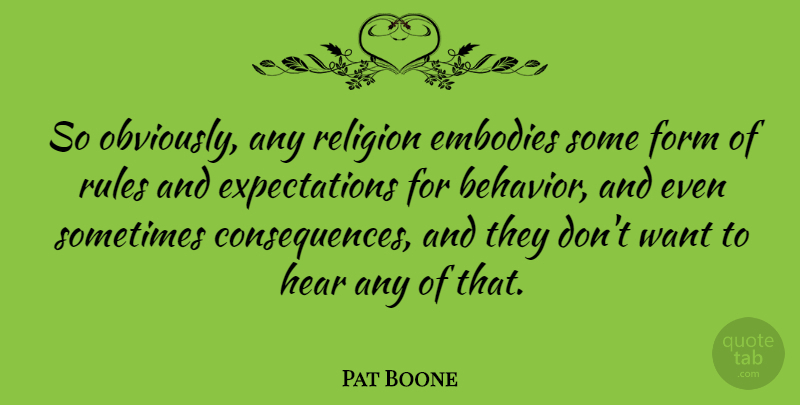 Pat Boone Quote About Embodies, Form, Hear, Religion: So Obviously Any Religion Embodies...