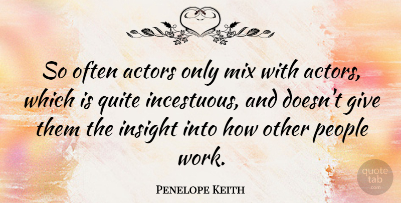 Penelope Keith Quote About People, Giving, Actors: So Often Actors Only Mix...