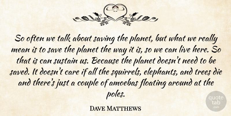 Dave Matthews Quote About Mean, Way, Saving: So Often We Talk About...