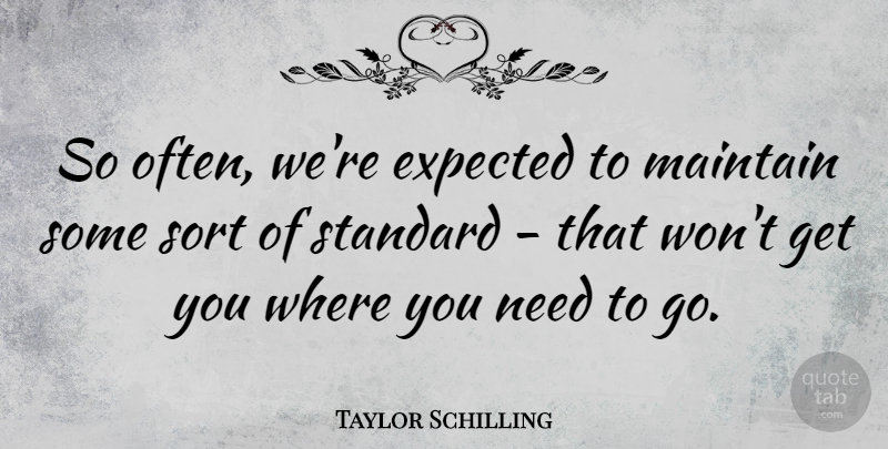 Taylor Schilling Quote About Needs, Standards, Expected: So Often Were Expected To...
