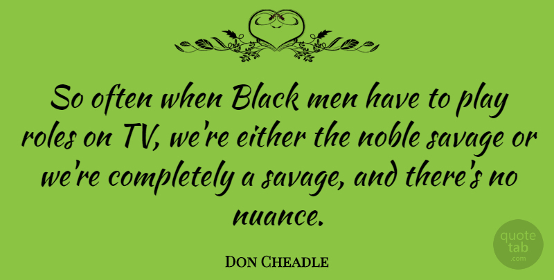 Don Cheadle Quote About Men, Play, Black: So Often When Black Men...