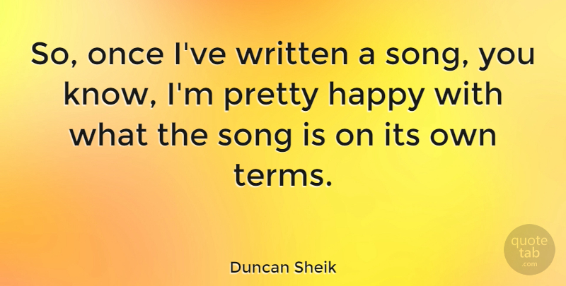 Duncan Sheik Quote About Song, Term, Written: So Once Ive Written A...