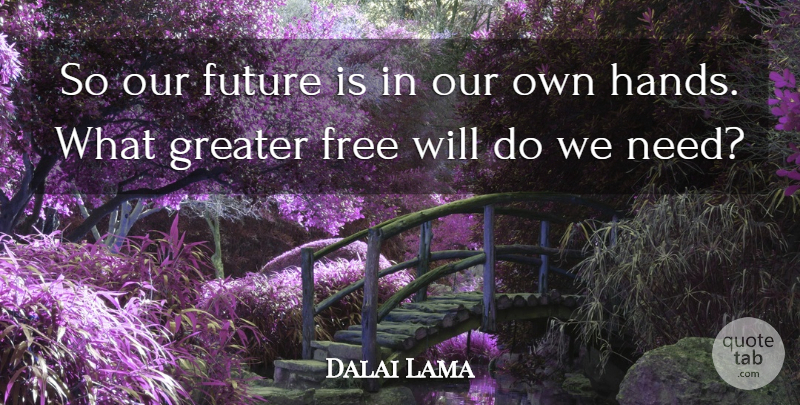 Dalai Lama Quote About Future, Hands, Needs: So Our Future Is In...