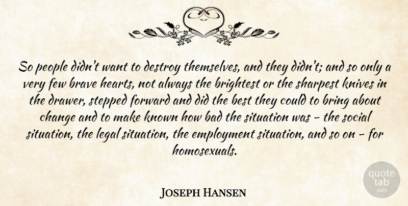 Joseph Hansen Quote About Bad, Best, Brave, Brightest, Bring: So People Didnt Want To...