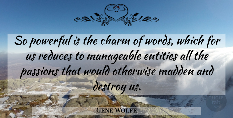 Gene Wolfe Quote About Powerful, Passion, Entity: So Powerful Is The Charm...