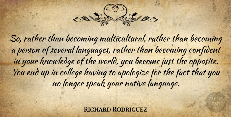 Richard Rodriguez Quote About College, Opposites, Native Language: So Rather Than Becoming Multicultural...