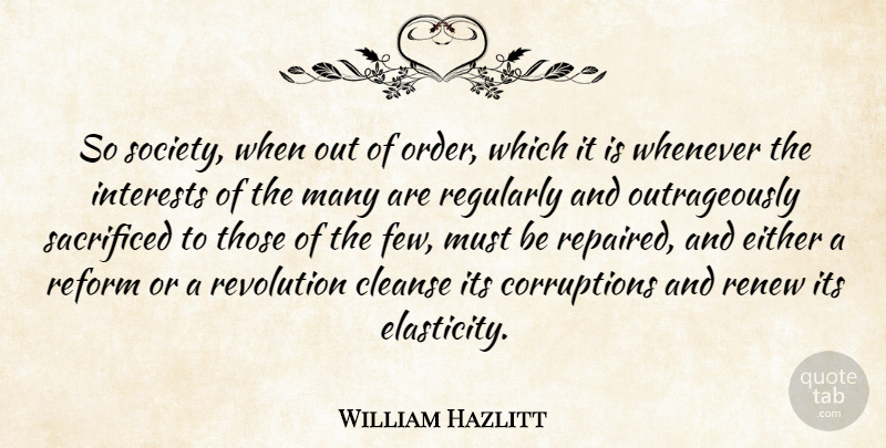 William Hazlitt Quote About Cleanse, Either, Interests, Reform, Regularly: So Society When Out Of...