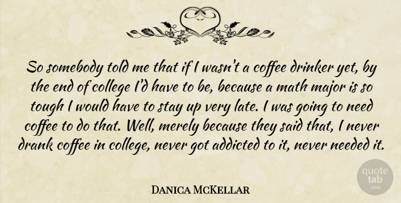 Danica McKellar Quote About Coffee, Math, College: So Somebody Told Me That...