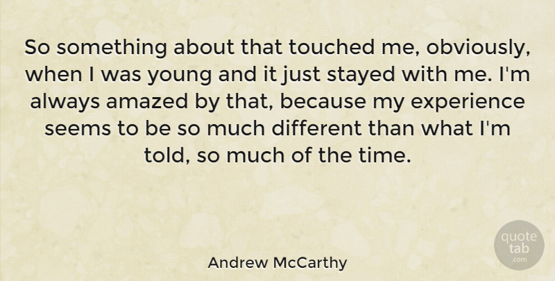 Andrew McCarthy Quote About Amazed, Experience, Seems, Stayed, Touched: So Something About That Touched...