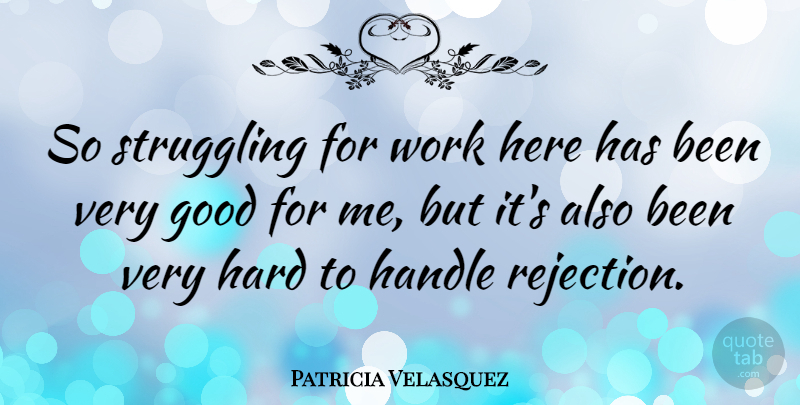 Patricia Velasquez Quote About Struggle, Rejection, Very Good: So Struggling For Work Here...