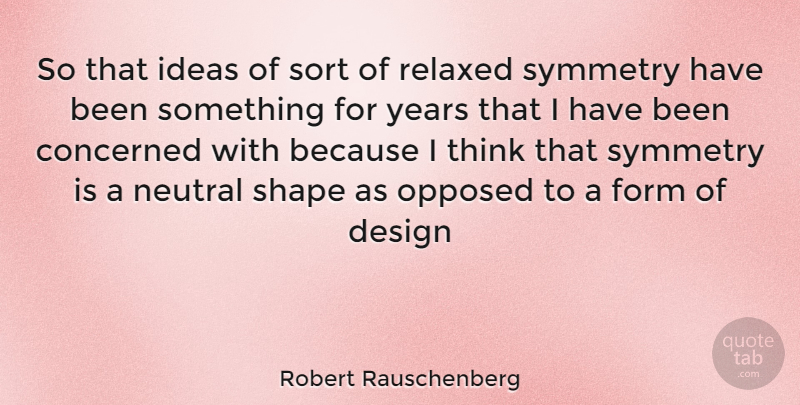 Robert Rauschenberg Quote About Thinking, Years, Ideas: So That Ideas Of Sort...