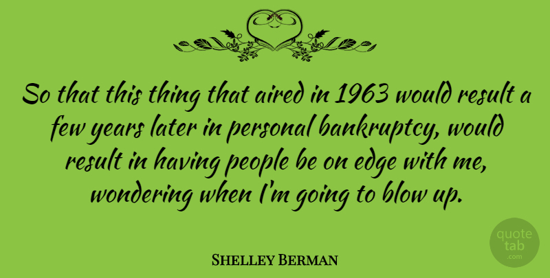 Shelley Berman Quote About American Comedian, Blow, Few, Later, People: So That This Thing That...