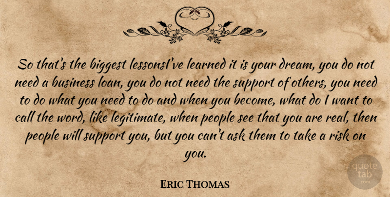 Eric Thomas Quote About Dream, Real, Support You: So Thats The Biggest Lessonsive...