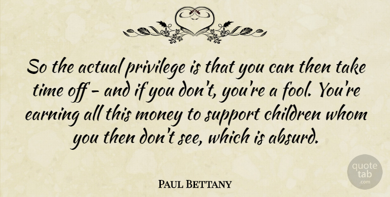 Paul Bettany Quote About Children, Support, Earning: So The Actual Privilege Is...