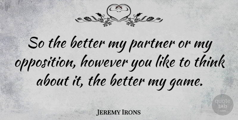 Jeremy Irons Quote About Thinking, Games, Partners: So The Better My Partner...