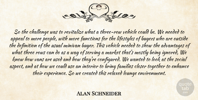 Alan Schneider Quote About Advantages, Appeal, Bring, Buyers, Challenge: So The Challenge Was To...