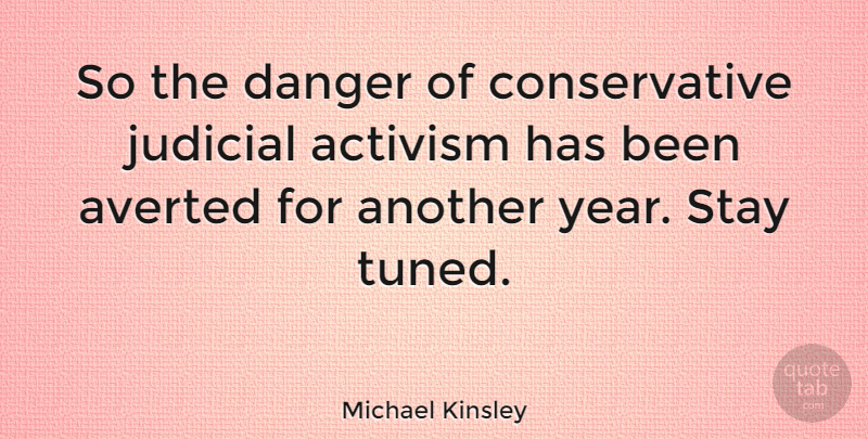 Michael Kinsley Quote About Years, Another Year, Conservative: So The Danger Of Conservative...