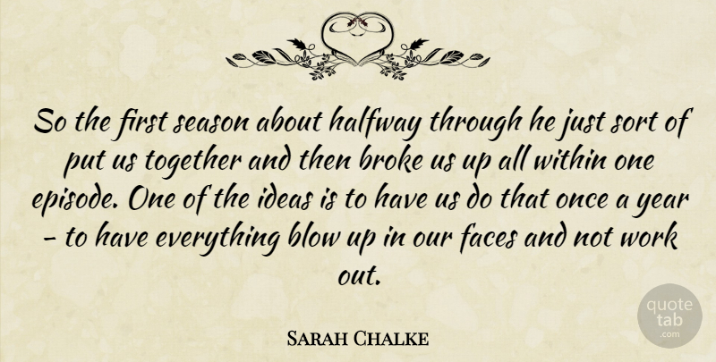 Sarah Chalke Quote About Blow, Broke, Faces, Halfway, Season: So The First Season About...