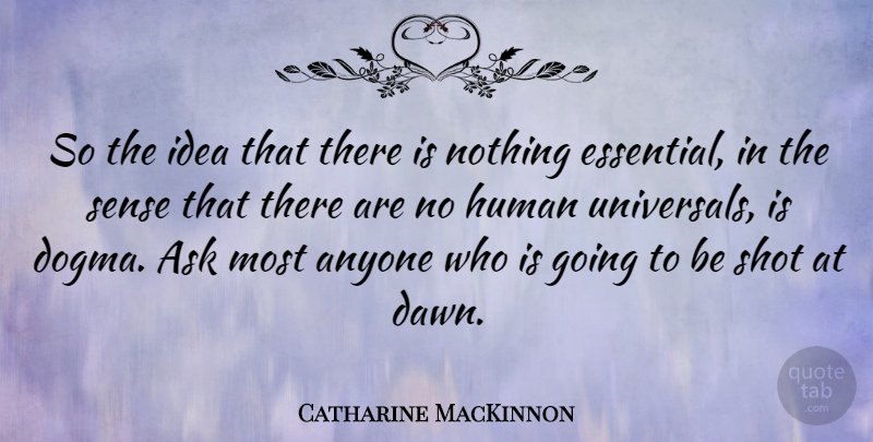 Catharine MacKinnon Quote About Ideas, Dawn, Essentials: So The Idea That There...