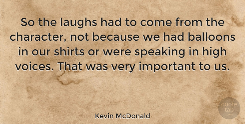 Kevin McDonald Quote About Laughs, Shirts, Speaking: So The Laughs Had To...
