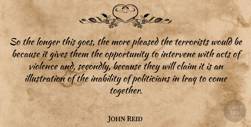 John Reid Quote About Acts, Claim, Gives, Inability, Intervene: So The Longer This Goes...