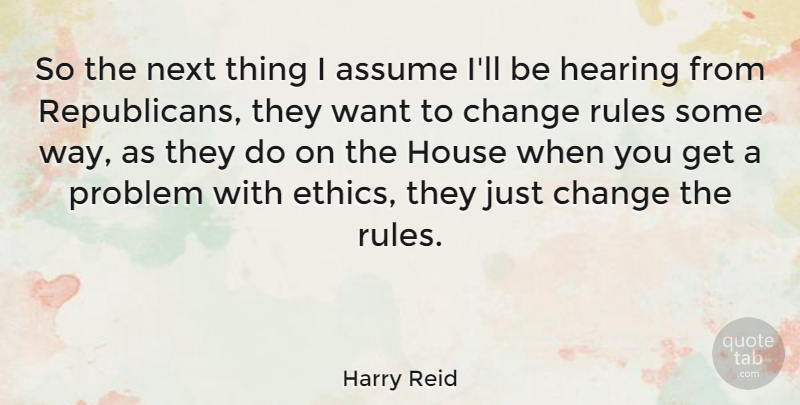 Harry Reid Quote About Change, House, Want: So The Next Thing I...