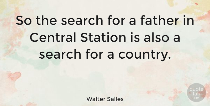Walter Salles Quote About Station: So The Search For A...