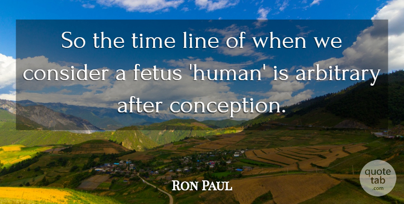 Ron Paul Quote About Abortion, Arbitrary, Lines: So The Time Line Of...