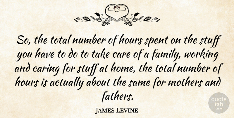 James Levine Quote About Inspiring, Mothers Day, Father: So The Total Number Of...