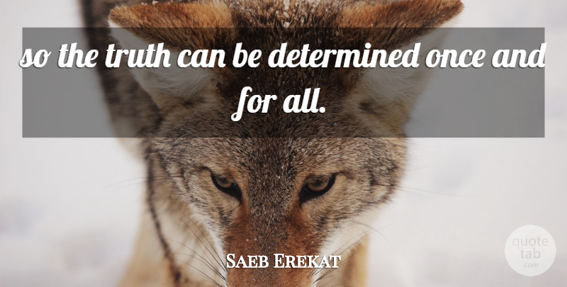 Saeb Erekat Quote About Determined, Truth: So The Truth Can Be...